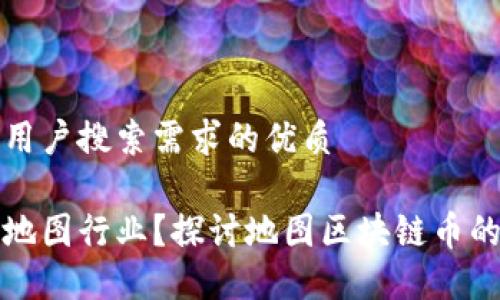 思考一个并且最接近用户搜索需求的优质

区块链技术如何改革地图行业？探讨地图区块链币的龙头项目及未来趋势