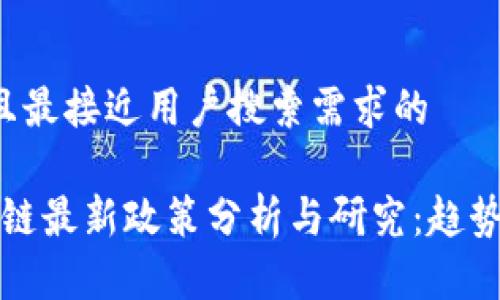 思考一个并且最接近用户搜索需求的

2023年区块链最新政策分析与研究：趋势、挑战及机遇