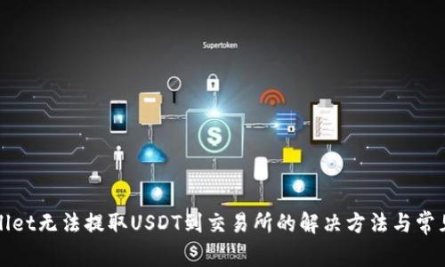 TPWallet无法提取USDT到交易所的解决方法与常见问题