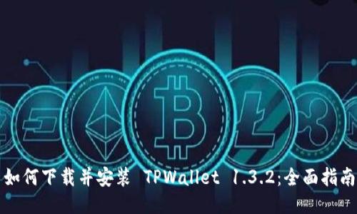 如何下载并安装 TPWallet 1.3.2：全面指南