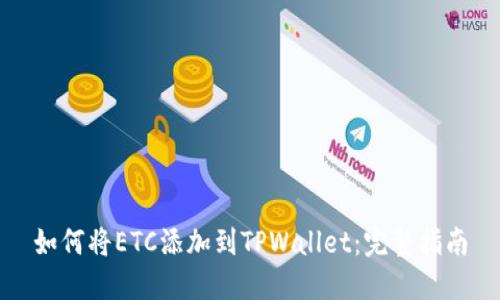 如何将ETC添加到TPWallet：完整指南
