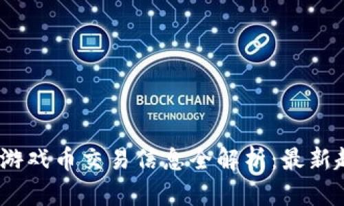 2023年区块链游戏币交易信息全解析：最新趋势与投资机会