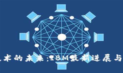 区块链技术的未来：IBM最新进展与应用解析