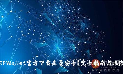 下载TPWallet官方下载是否安全？完全指南与风险评估