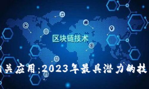 区块链最新相关应用：2023年最具潜力的技术与行业趋势