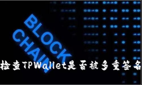 如何检查TPWallet是否被多重签名限制