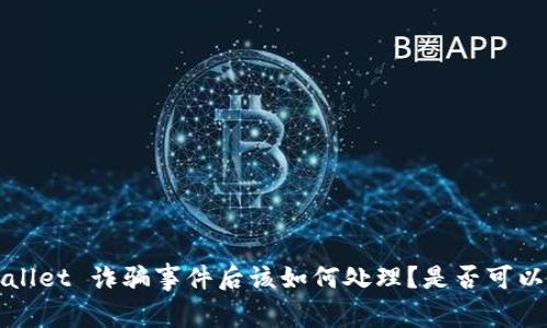 TP Wallet 诈骗事件后该如何处理？是否可以报警？